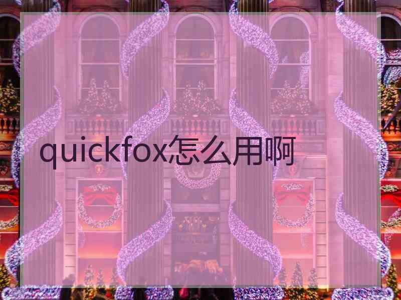 quickfox怎么用啊