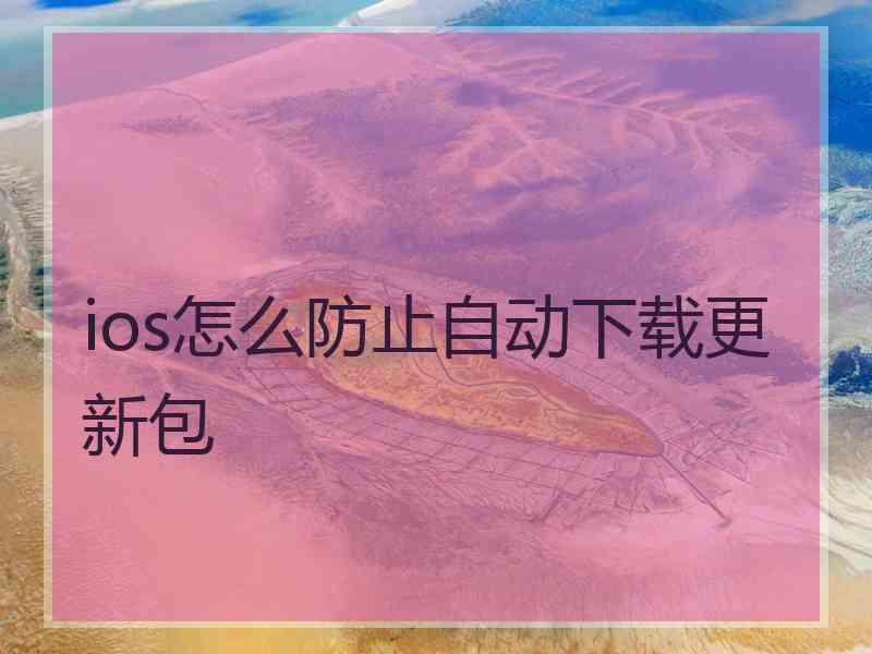 ios怎么防止自动下载更新包