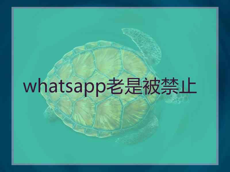 whatsapp老是被禁止