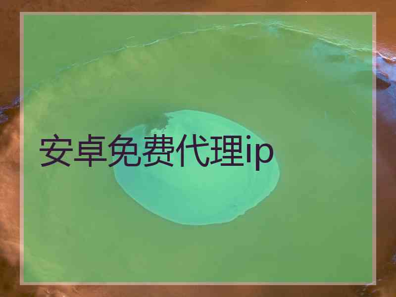 安卓免费代理ip