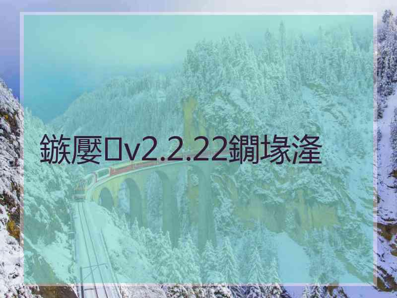 鏃嬮v2.2.22鐗堟湰