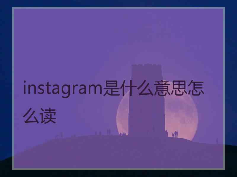 instagram是什么意思怎么读